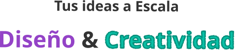 Tus ideas a Escala Diseño & Creatividad
